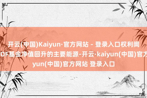 开云(中国)Kaiyun·官方网站 - 登录入口权利阛阓走强是鼓舞FOF基金净值回升的主要能源-开云·kaiyun(中国)官方网站 登录入口